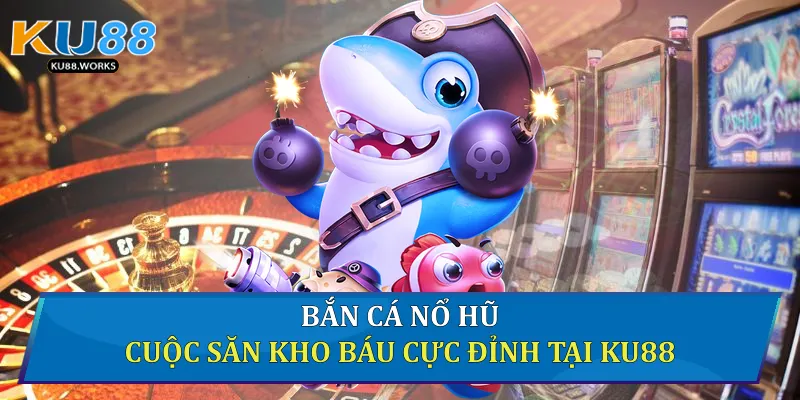 Bắn cá nổ hũ
