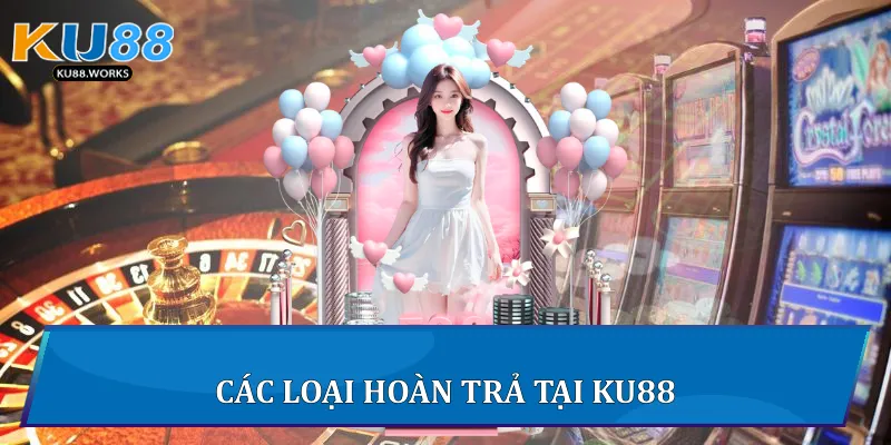 Các loại hoàn trả tại Ku88
