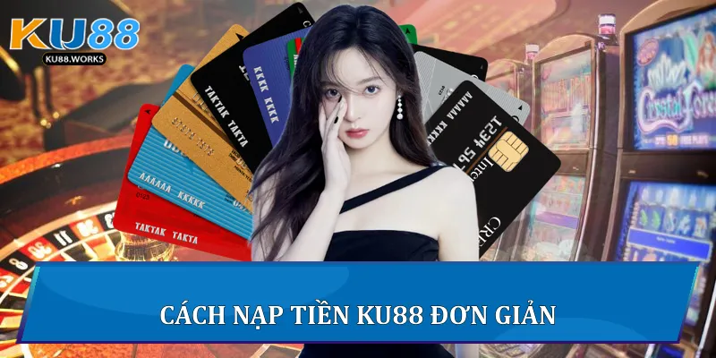 Cách nạp tiền Ku88 đơn giản