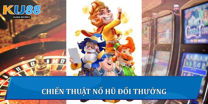 Chiến thuật nổ hũ đổi thưởng