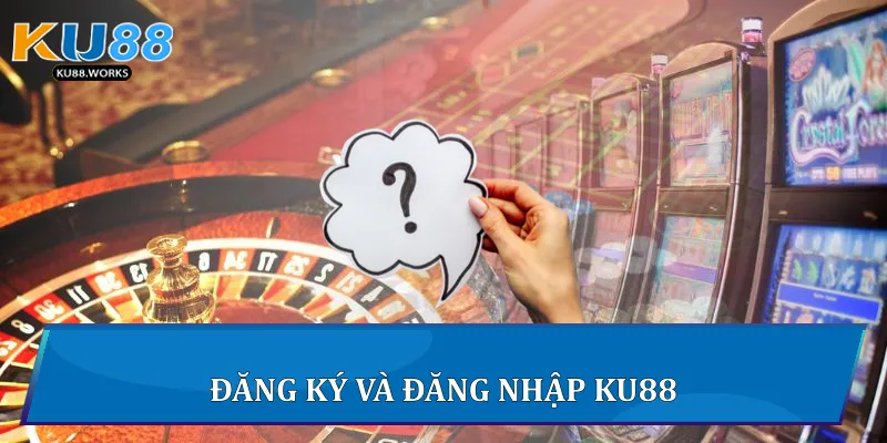 Đăng ký và đăng nhập Ku88