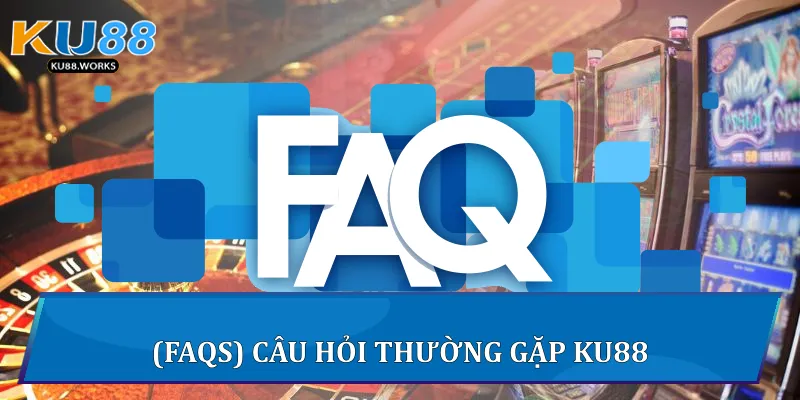 (FAQs) câu hỏi thường gặp Ku88