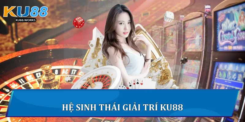 Hệ sinh thái giải trí Ku88