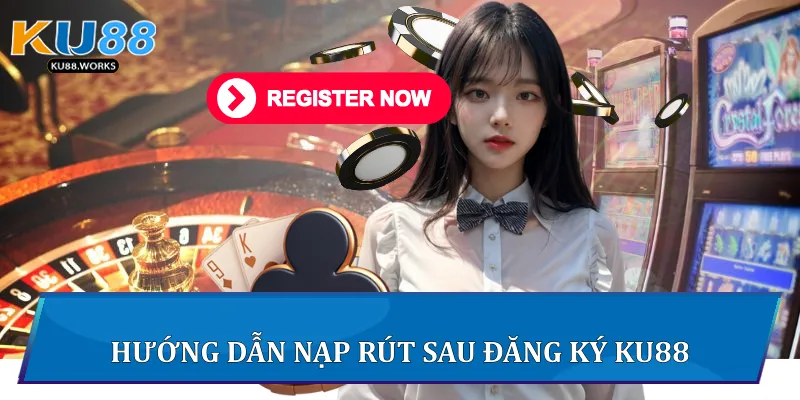 Hướng dẫn nạp rút sau đăng ký Ku88