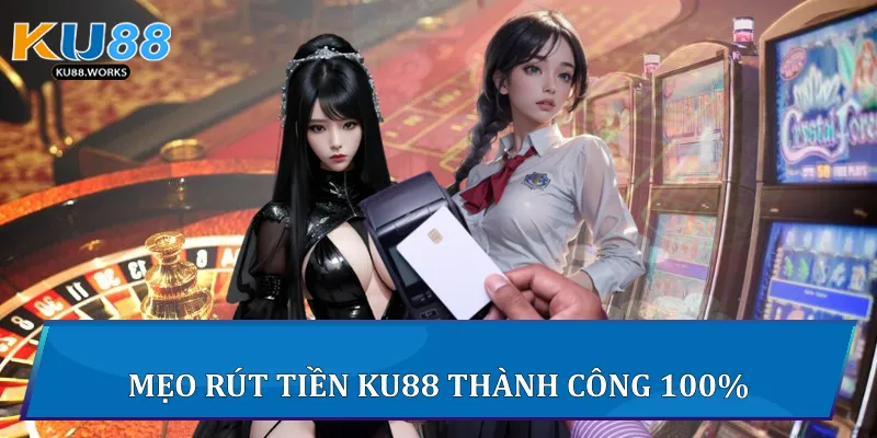 Mẹo giúp Rút Tiền Ku88 thành công 100%