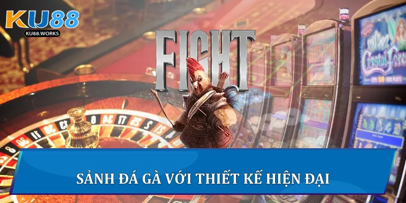 Sảnh đá gà với thiết kế hiện đại