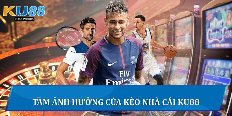 Tầm ảnh hưởng của Kèo Nhà Cái Ku88