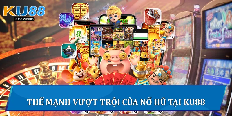 Thế mạnh vượt trội của Nổ hũ tại Ku88