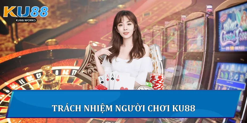 Trách nhiệm người chơi Ku88