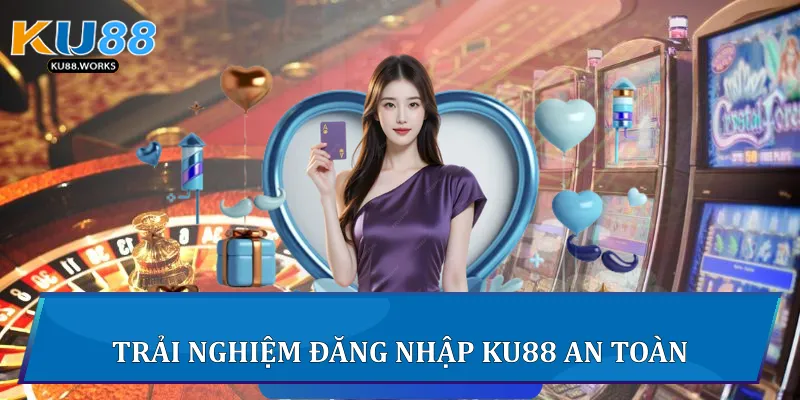 Trải nghiệm đăng nhập Ku88 an toàn