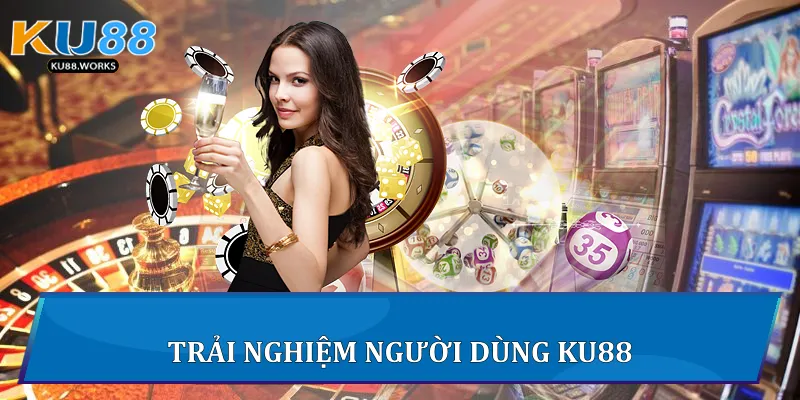 Trải nghiệm người dùng Ku88