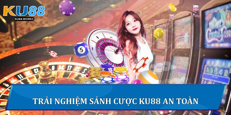 Trải nghiệm sảnh cược Ku88 an toàn